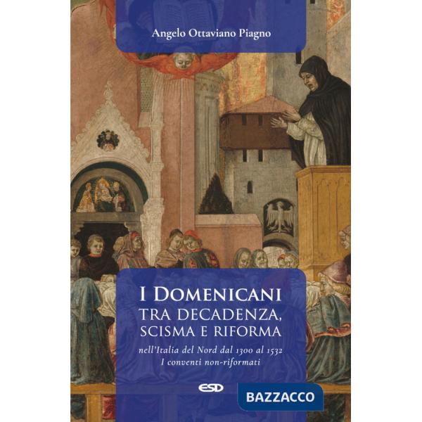 Domenicani tra decadenza, scisma e riforma nell'Italia del Nord dal 1300 al 1532. I conventi non-riformati (I). Vol. 1