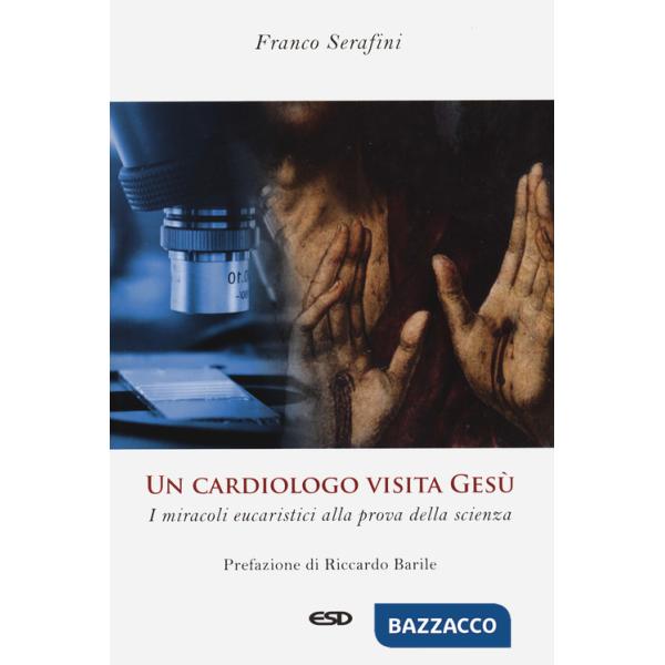 Cardiologo visita Gesù. I miracoli eucaristici alla prova della scienza. Ediz. ampliata (Un)