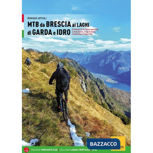 MTB da Brescia ai laghi di Garda e Idro. 83 itinerari tra le colline moreniche, la Franciacorta, il lago di Garda, la Valvestino