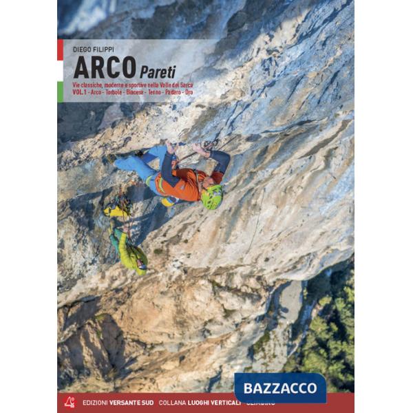 Arco pareti. Vie classiche, moderne e sportive in Valle del Sarca. Vol. 1: Arco, Torbole, Val di Ledro, Tenno, Padaro, Dro