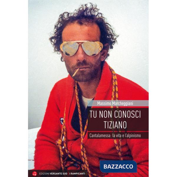 Tu non conosci Tiziano. Cantalamessa: la vita e l'alpinismo