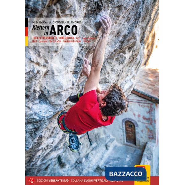 Arco. Falesie. 130 Proposte. 5000 tiri. Arco, Lago di Garda Nord, Valle del Sarca, Val di Ledro, Valli Giudicarie, Trento. Ediz.