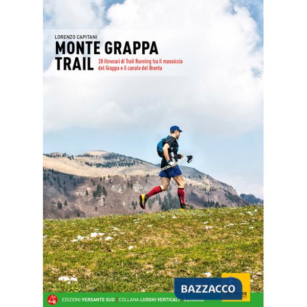 Monte Grappa Trail. 28 itinerari di trail running tra il massiccio del Grappa e il canale del Brenta