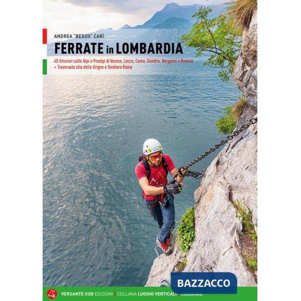 Ferrate in Lombardia. 40 itinerari sulle Alpi e Prealpi nelle province di Varese, Lecco, Como, Sondrio, Bergamo e Brescia