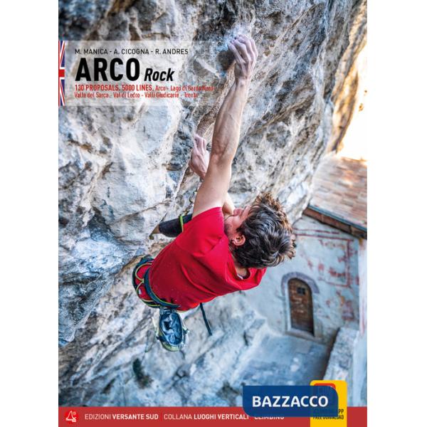 Arco. Falesie. 130 Proposte. 5000 tiri. Arco, Lago di Garda Nord, Valle del Sarca, Val di Ledro, Valli Giudicarie, Trento. Ediz.