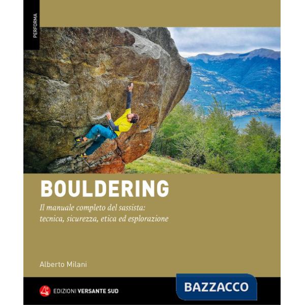 Bouldering. Il manuale completo del sassista: tecnica, sicurezza, etica ed esplorazione
