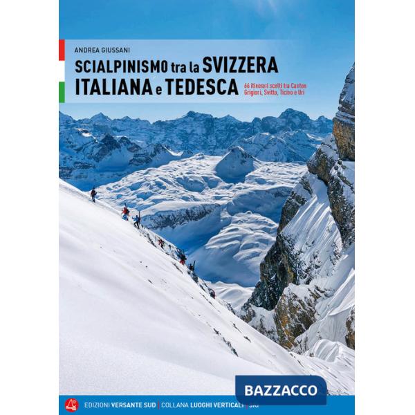 Scialpinismo in Svizzera italiana e tedesca. 66 itinerari scelti tra Canton Grigioni, Svitto, Ticino e Uri