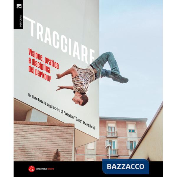 Tracciare. Visione, pratica e disciplina del parkour. Un libro basato sugli scritti di Federico «Gato» Mazzoleni