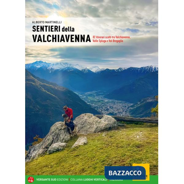 Sentieri della Valchiavenna. 82 itinerari scelti tra Valchiavenna, Valle Spluga e Val Bregaglia