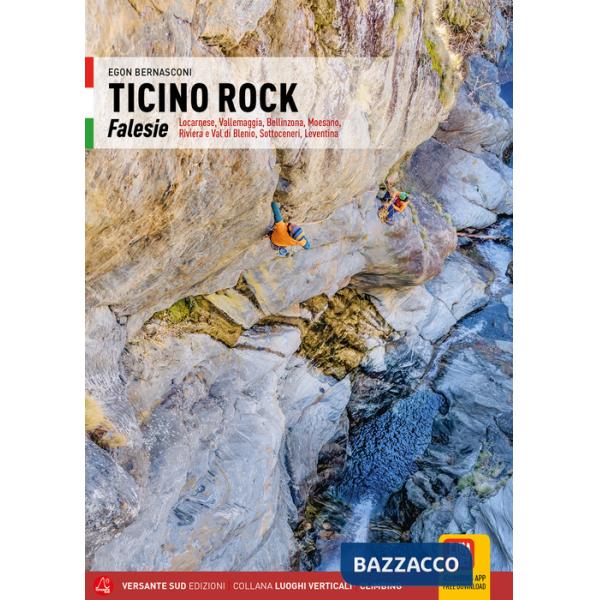 Ticino Rock. Falesie Locarnese, Valle Maggia, Bellinzona, Moesano, Riviera e Val di Blenio, Sottoceneri, Leventina