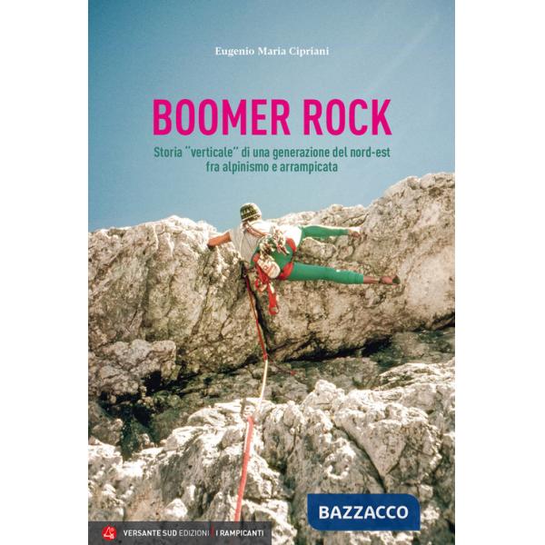 Boomer rock. Storia «verticale» di una generazione del nord-est fra alpinismo e arrampicata