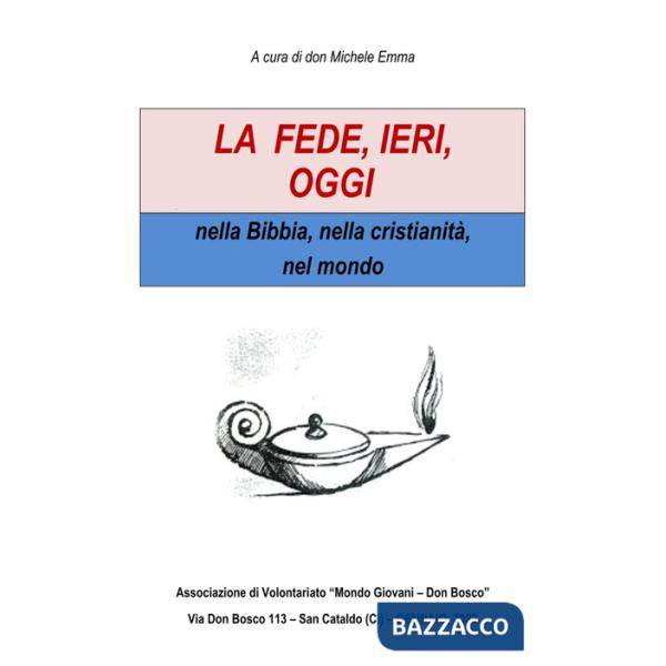 Fede, ieri, oggi. Nella Bibbia, nella cristianità, nel mondo (La)