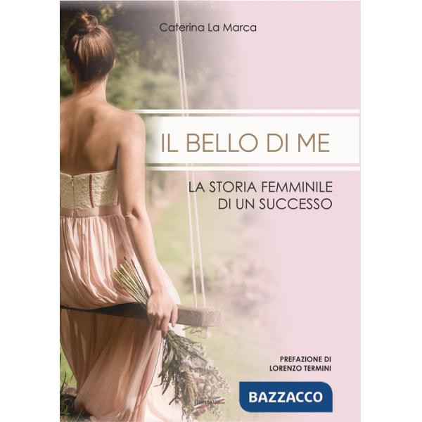 Bello di me. La storia femminile di un successo (Il)