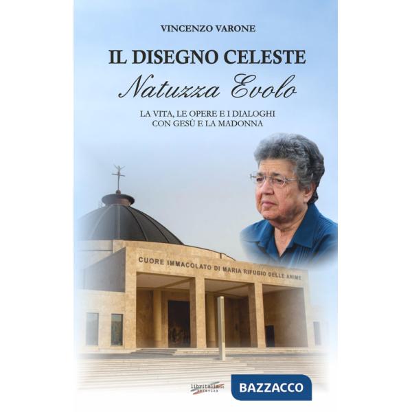 Disegno celeste. Natuzza Evolo. La vita, le opere e i dialoghi Con Gesù e la Madonna (Il)