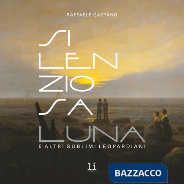 Silenziosa Luna. E altri sublimi leopardiani. Ediz. illustrata