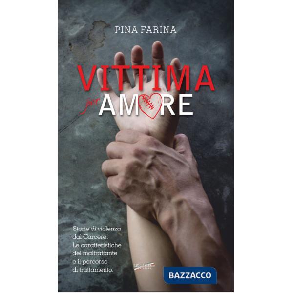 Vittima per amore. Storie di violenza dal carcere. Le caratteristiche del maltrattante e il percorso di trattamento
