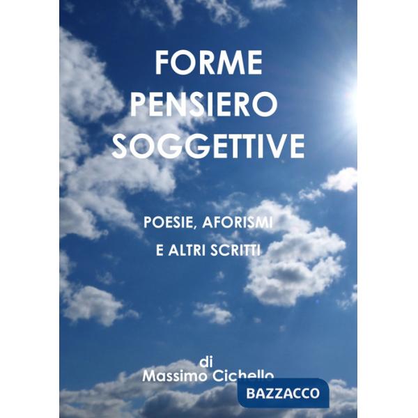 Forme pensiero soggettive. Poesie, aforismi e altri scritti