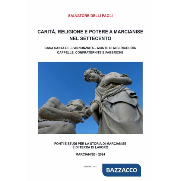 Carità, religione e potere a Marcianise nel Settecento. Casa Santa dell'Annunziata, Monte di Misericordia, cappelle, confraterni