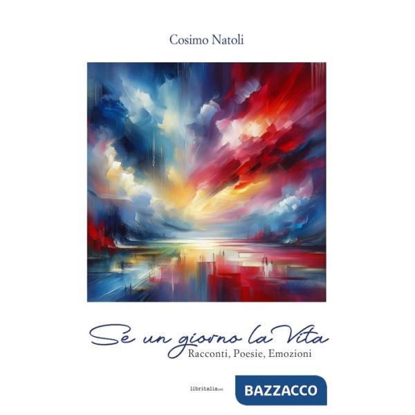 Se un giorno la vita. Racconti, poesie, emozioni