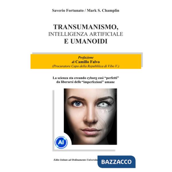 Transumanismo, Intelligenza Artificiale e Umanoidi. La scienza sta creando cyborg così «perfetti» da liberarsi delle «imperfezio