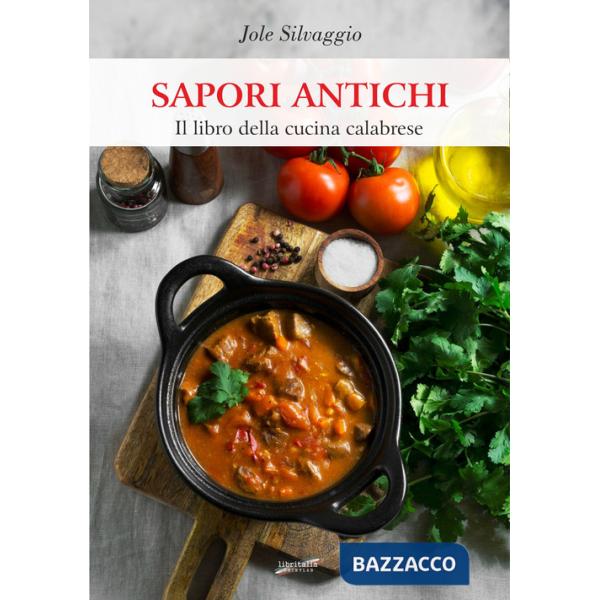 Sapori antichi. Il libro della cucina calabrese