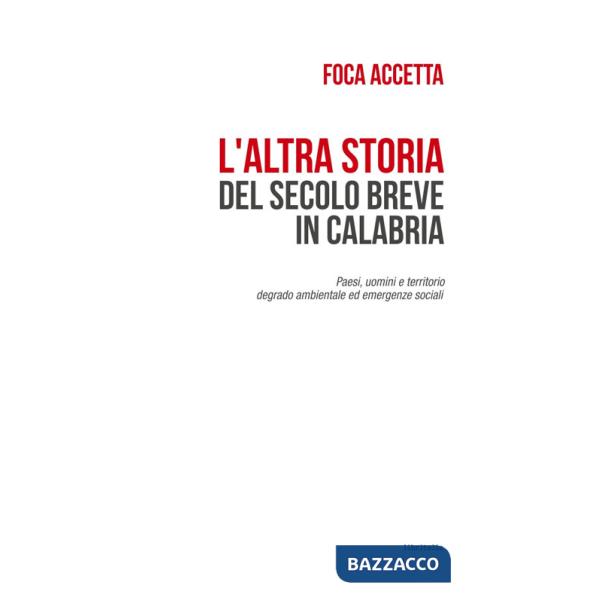 Altra storia del secolo breve in Calabria. Paesi, uomini e territorio. Degrado ambientale ed emergenze sociali (L')