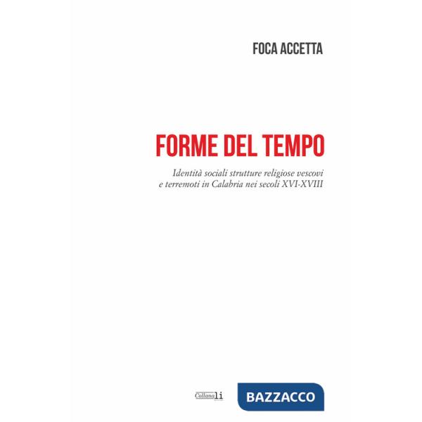 Forme del tempo. Identità sociali strutture religiose vescovi e terremoti in Calabria nei secoli XVI-XVIII