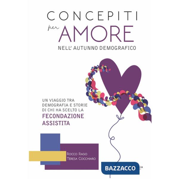 Concepiti per amore nell'autunno demografico. Un viaggio tra demografia e storie di chi ha scelto la fecondazione assistita