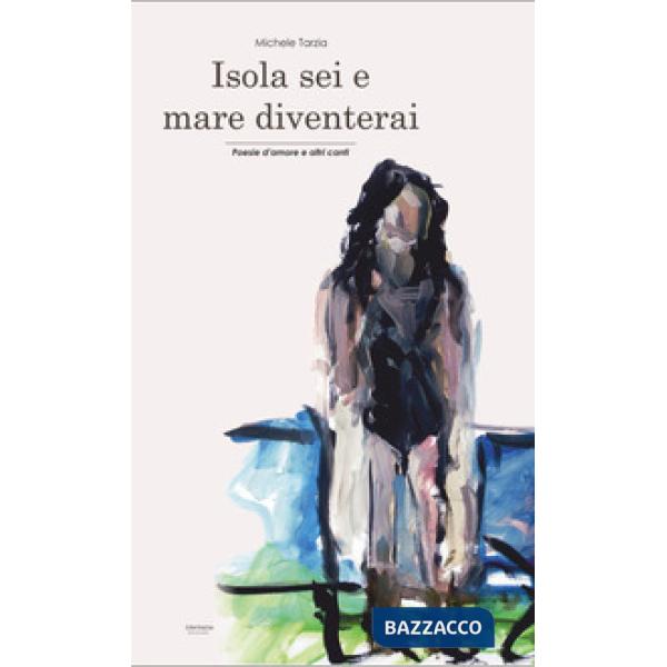 Isola sei e mare diventerai. Poesie d'amore e altri canti