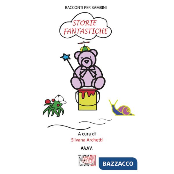 Storie fantastiche. Racconti per bambini. Ediz. illustrata