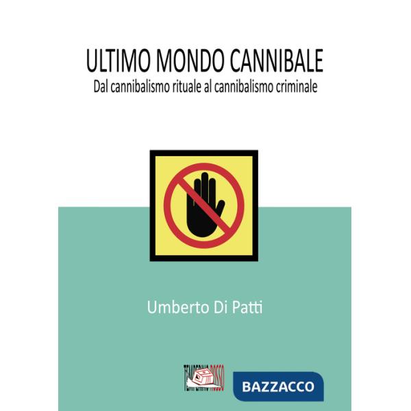 Ultimo mondo cannibale. Dal cannibalismo rituale al cannibalismo criminale