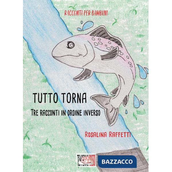 Tutto torna. Tre racconti in ordine inverso. Ediz. illustrata