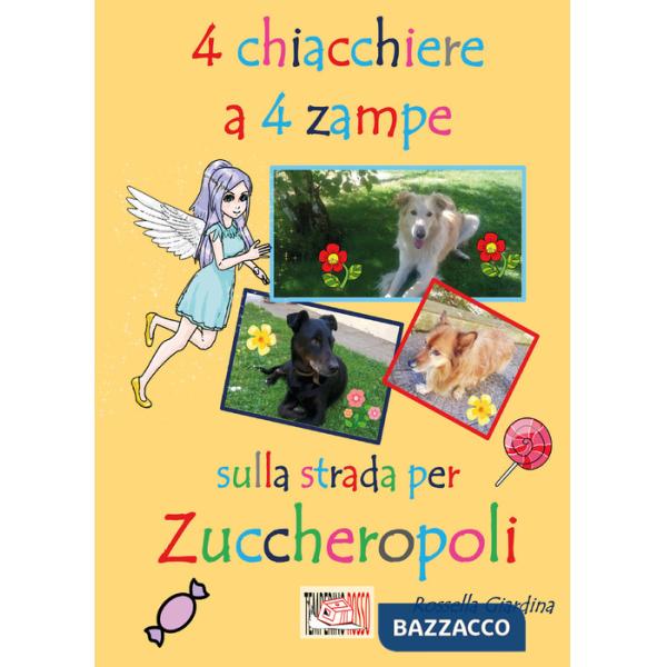 4 chiacchiere a 4 zampe. Sulla strada per Zuccheropoli. Ediz. illustrata