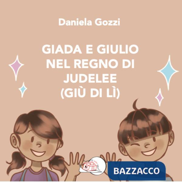 Giada e Giulio nel Regno di Judelee (Giù di lì). Ediz. illustrata