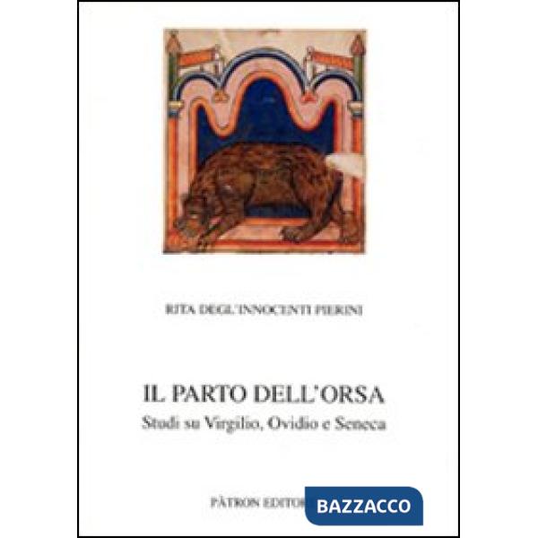 Parto dell'orsa. Studi su Virgilio, Ovidio e Seneca (Il)
