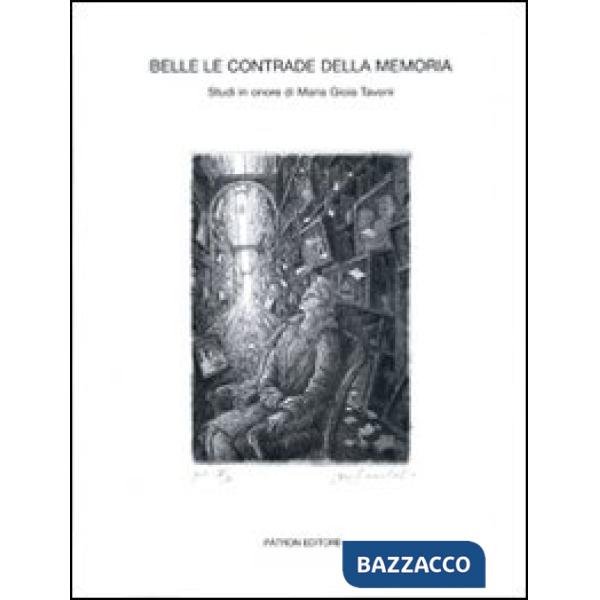 Belle le contrade della memoria. Studi in onore di Maria Gioia Tavoni