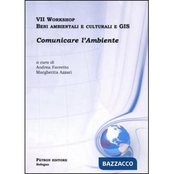 Settimo Workshop. Beni ambientali e culturali e GIS. Comunicare l'ambiente. Con CD-ROM