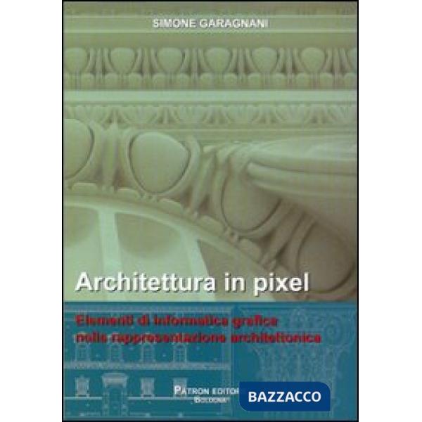 Architettura in pixel. Elementi di informatica grafica nella rappresentazione architettonica