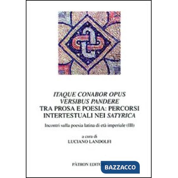 Itaque conabor opus versibus pandere. Tra prosa e poesia. Percorsi intertestuali nei satyrica. Incontri sulla poesia latina di e