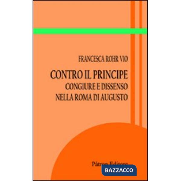 Contro il principe. Congiure e dissenso nella Roma di Augusto