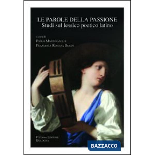 Parole della passione. Studi sul lessico poetico latino (Le)