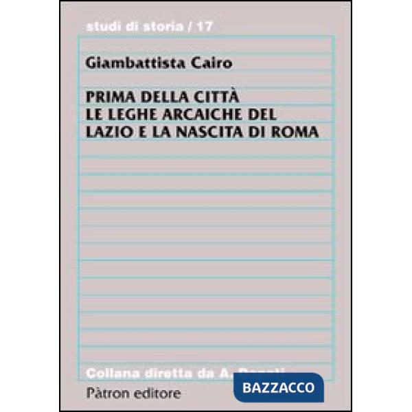 Prima della città. Le leghe arcaiche del Lazio e la nascita di Roma
