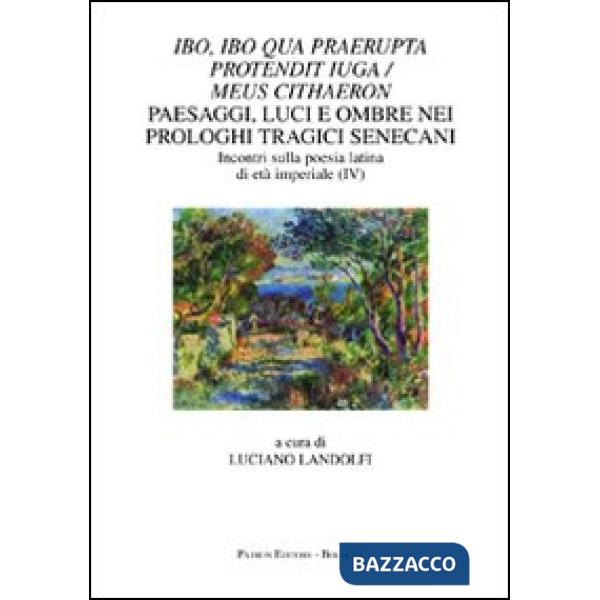 Ibo, ibo qua praerupta protendit iuga/meus Cithaeron. Paesaggi, luci e ombre nei prologhi tragici senecani. Incontri sulla poesi