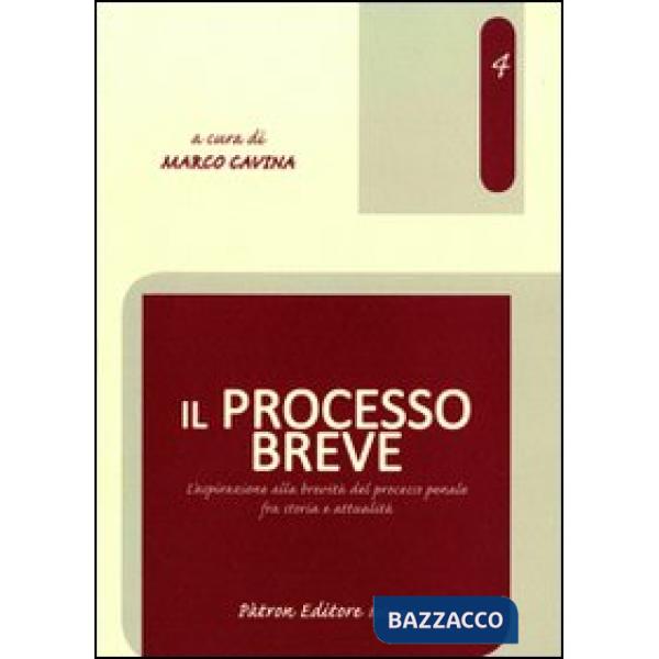 Processo breve. L'aspirazione alla brevità del processo penale fra storia e attualità (Il)
