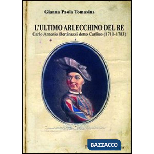 Ultimo Arlecchino del re Carlo Antonio Bertinazzi detto Carlino (1710-1783) (L')