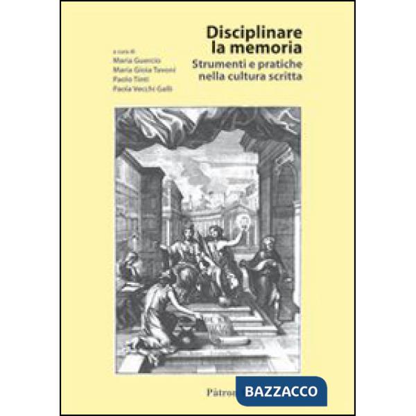 Disciplinare la memoria. Strumenti e pratiche nella cultura scritta