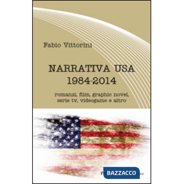 Narrativa USA 1984-2014. Romanzi, film, graphic novel, serie tv, videogame e altro