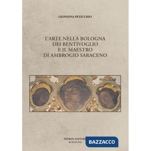 Arte nella Bologna dei Bentivoglio e il maestro di Ambrogio Saraceno (L')