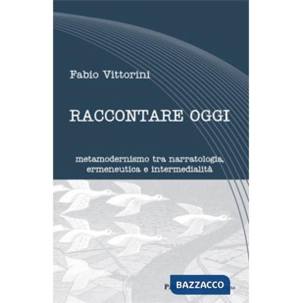 Raccontare oggi. Metamodernismo tra narratologia, ermeneutica e intermedialità