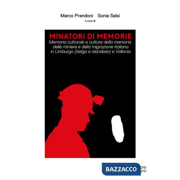 Minatori di memorie. Vol. 1: Memoria culturale e culture della memoria delle miniere e della migrazione italiana in Limburgo (be